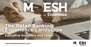 Click here to download MESH Experience's Retail Banking Experience Landscape report. 